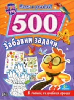 500 забавни задачи. Мисли и решавай!