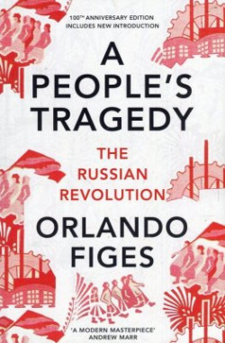 A People's Tragedy : The Russian Revolution 1891-1924