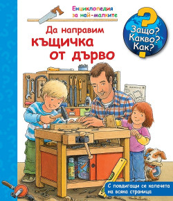 Енциклопедия за най-малките: Да направим къщичка от дърво – Защо? Какво? Как?