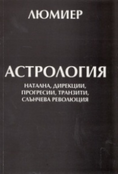 Астрология, том 1: натална, дирекции, прогресии, транзити, слънчева революция